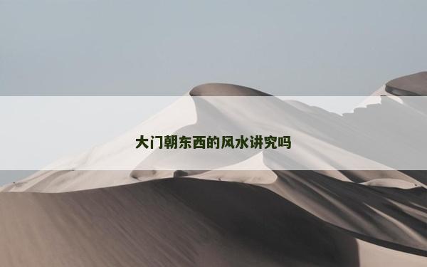 大门朝东西的风水讲究吗