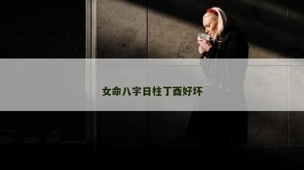女命八字日柱丁酉好坏