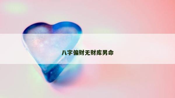 八字偏财无财库男命