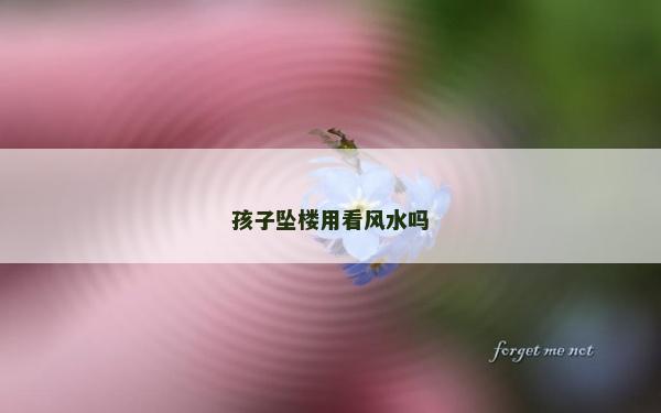 孩子坠楼用看风水吗
