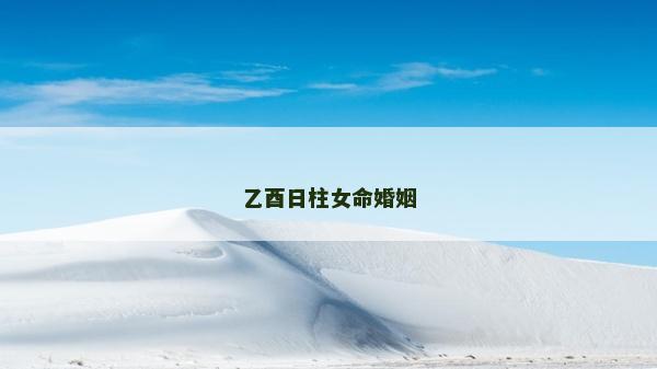 乙酉日柱女命婚姻