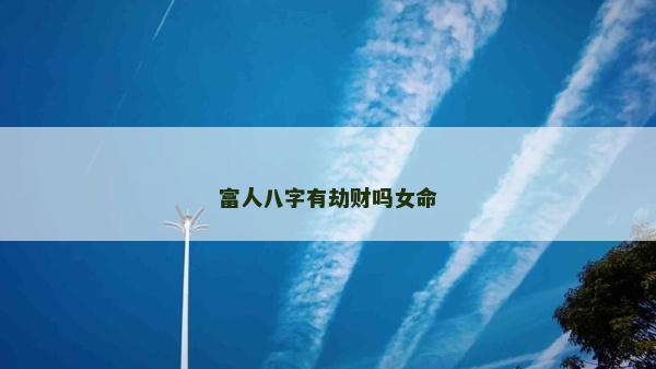 富人八字有劫财吗女命