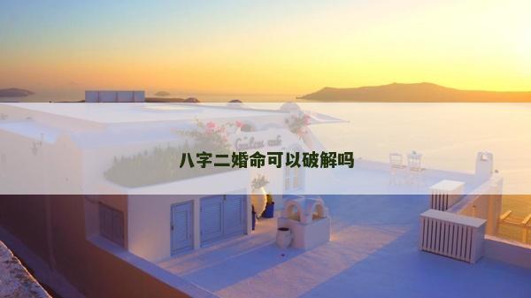 八字二婚命可以破解吗