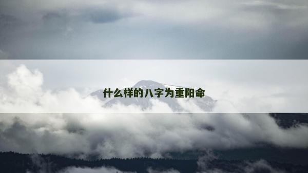 什么样的八字为重阳命