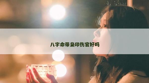 八字命带枭印伤官好吗