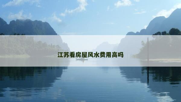 江苏看房屋风水费用高吗
