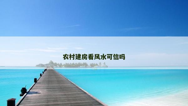农村建房看风水可信吗