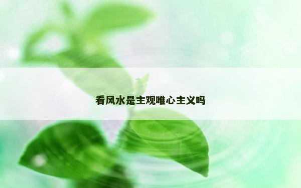 看风水是主观唯心主义吗