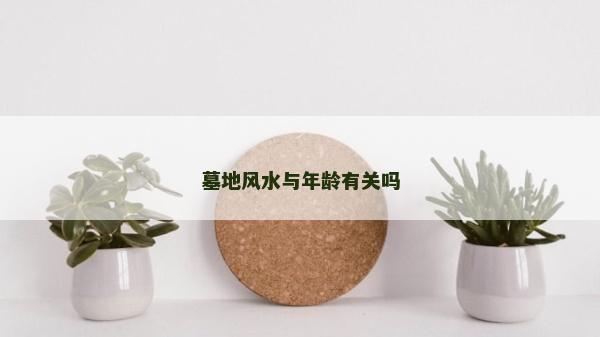 墓地风水与年龄有关吗