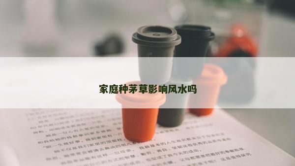 家庭种茅草影响风水吗