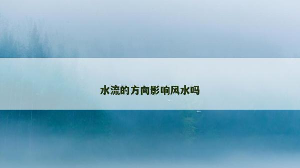 水流的方向影响风水吗