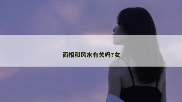 面相和风水有关吗?女