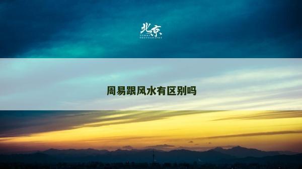 周易跟风水有区别吗