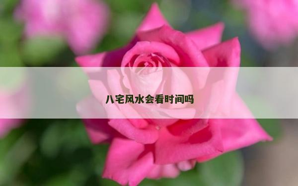 八宅风水会看时间吗