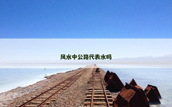 风水中公路代表水吗
