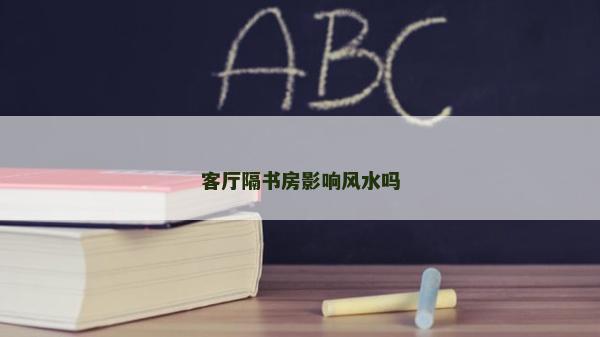 客厅隔书房影响风水吗