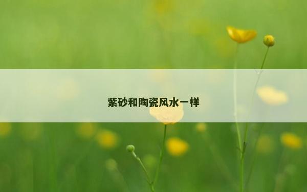 紫砂和陶瓷风水一样