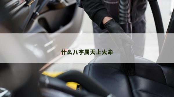 什么八字属天上火命