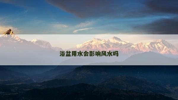 浴盆用水会影响风水吗