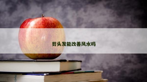 剪头发能改善风水吗