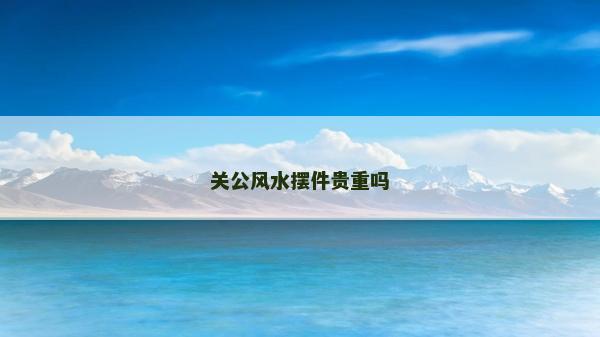 关公风水摆件贵重吗
