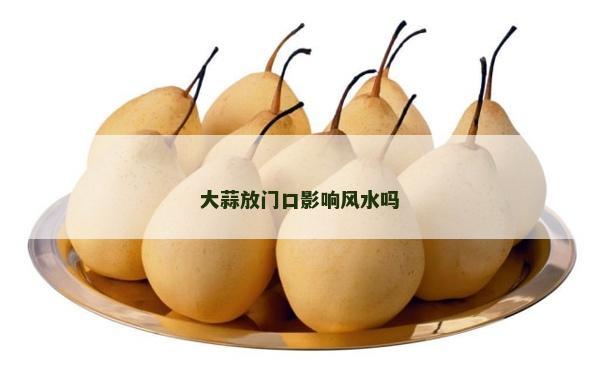 大蒜放门口影响风水吗