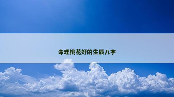 命理桃花好的生辰八字