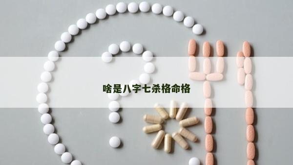 啥是八字七杀格命格