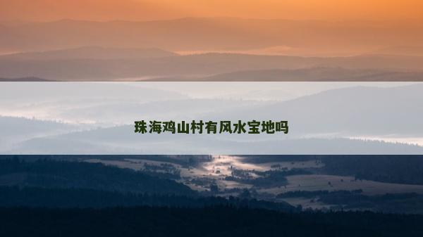 珠海鸡山村有风水宝地吗