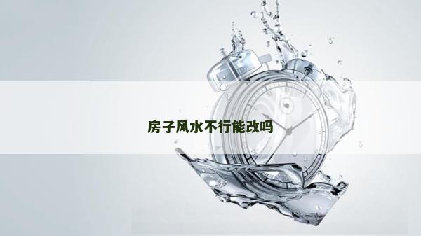 房子风水不行能改吗