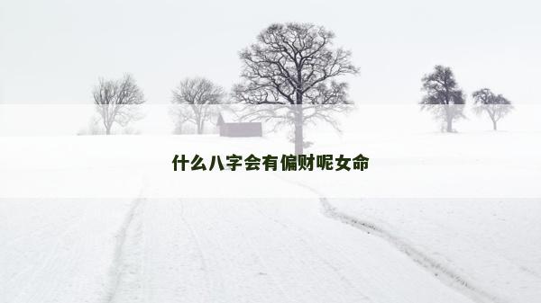 什么八字会有偏财呢女命