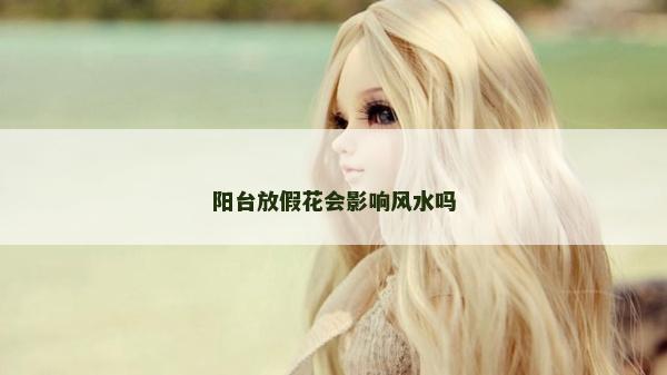 阳台放假花会影响风水吗