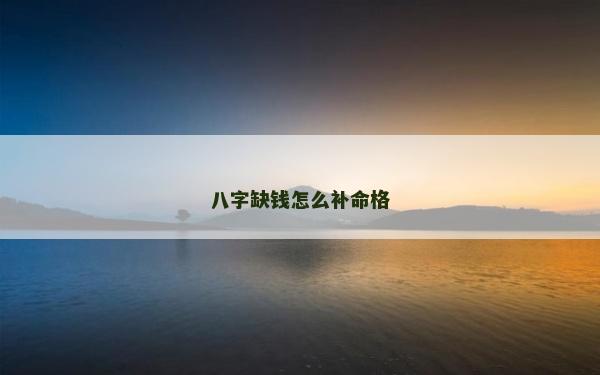 八字缺钱怎么补命格