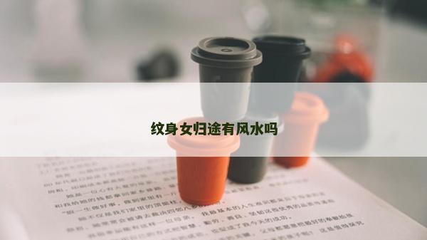 纹身女归途有风水吗