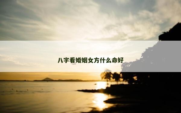 八字看婚姻女方什么命好