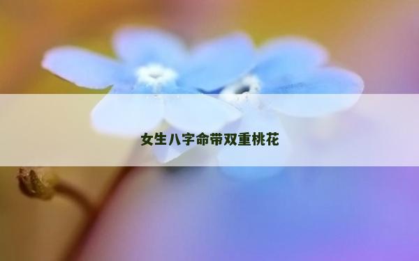 女生八字命带双重桃花