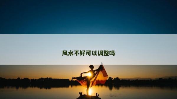 风水不好可以调整吗