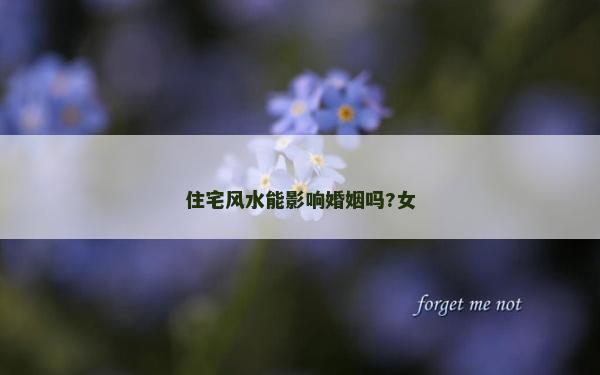 住宅风水能影响婚姻吗?女