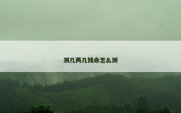测几两几钱命怎么测