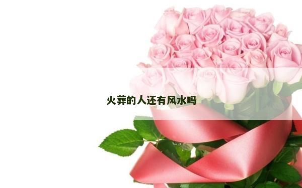 火葬的人还有风水吗