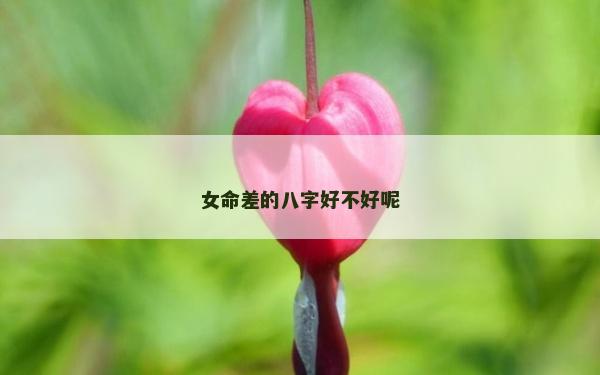 女命差的八字好不好呢
