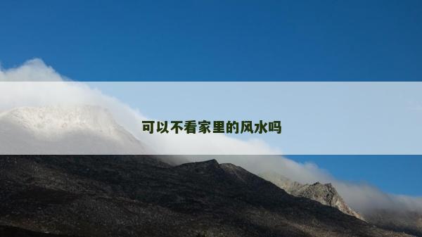 可以不看家里的风水吗