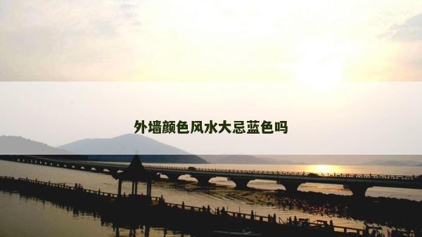 外墙颜色风水大忌蓝色吗