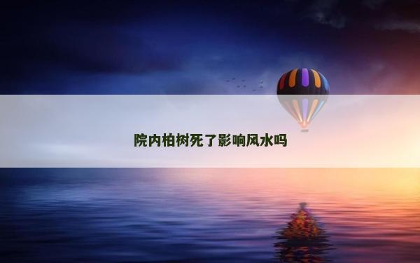 院内柏树死了影响风水吗