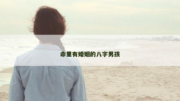 命里有婚姻的八字男孩