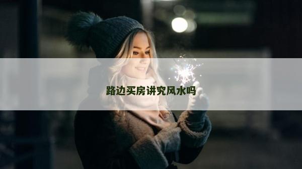 路边买房讲究风水吗