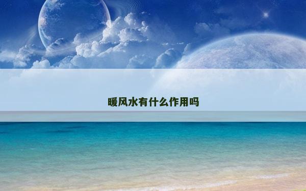 暖风水有什么作用吗