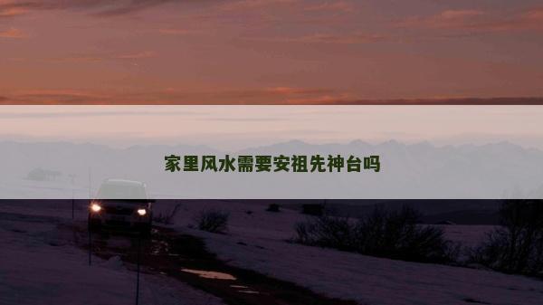 家里风水需要安祖先神台吗