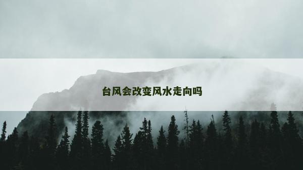 台风会改变风水走向吗