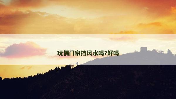 玩偶门帘挡风水吗?好吗